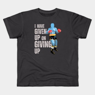 I Have Given Up On Giving Up Kids T-Shirt